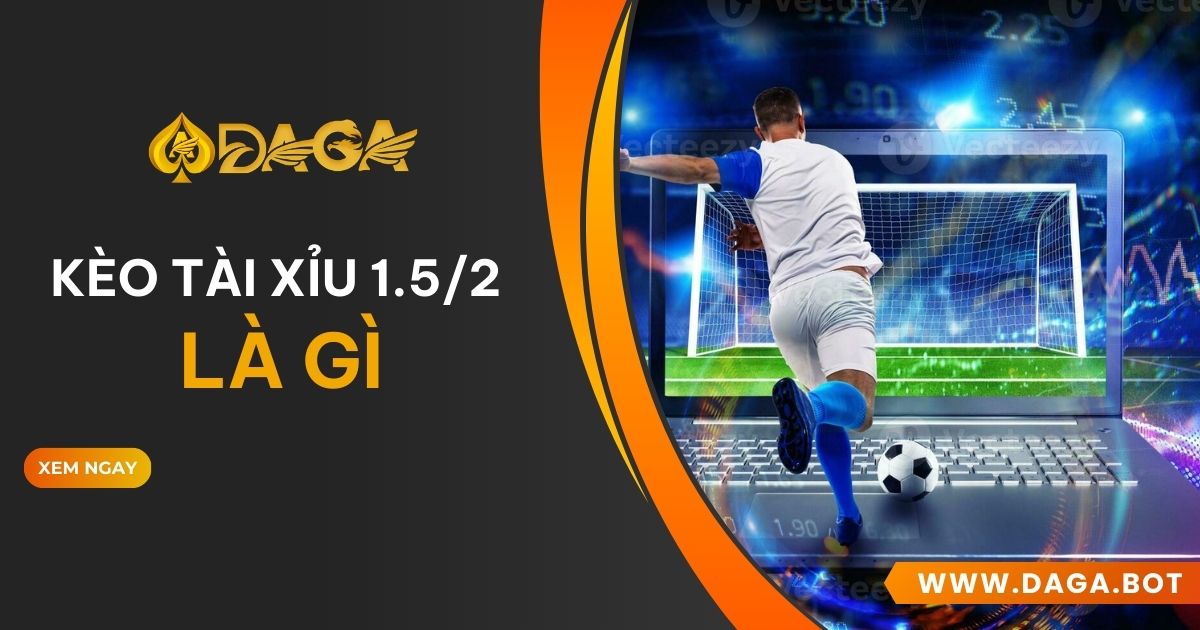 Kèo tài xỉu 1.5/2